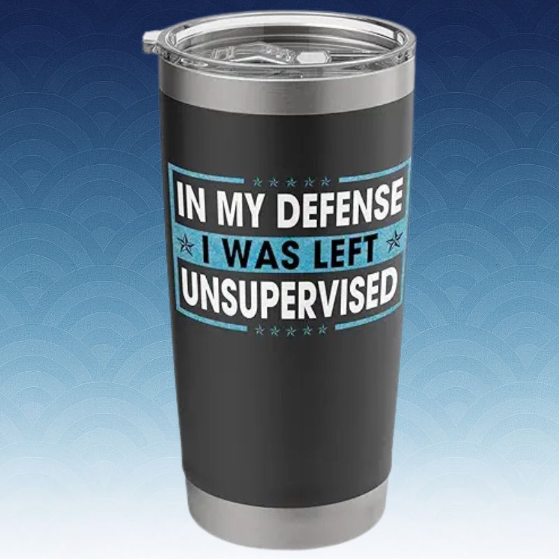 Funny Sayings In My Defense I Was Left Unsupervised Stainless Steel Insulated Tumbler