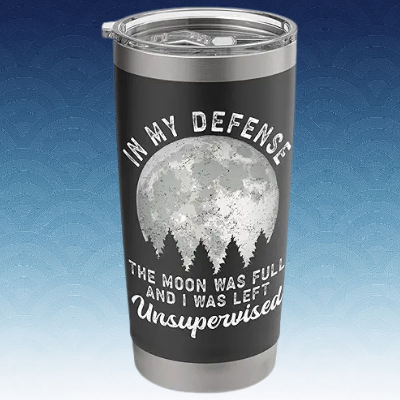 In My Defense The Moon Was Full And I Was Left Unsupervised Stainless Steel Insulated Tumbler