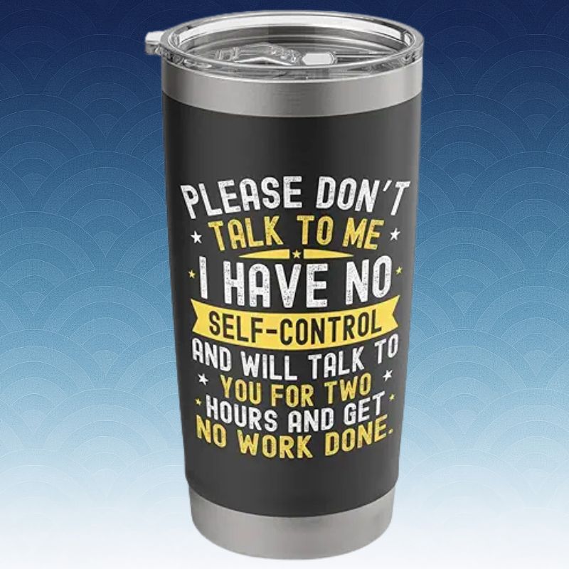Please Don't Talk To Me I Have No Self Control Stainless Steel Insulated Tumbler